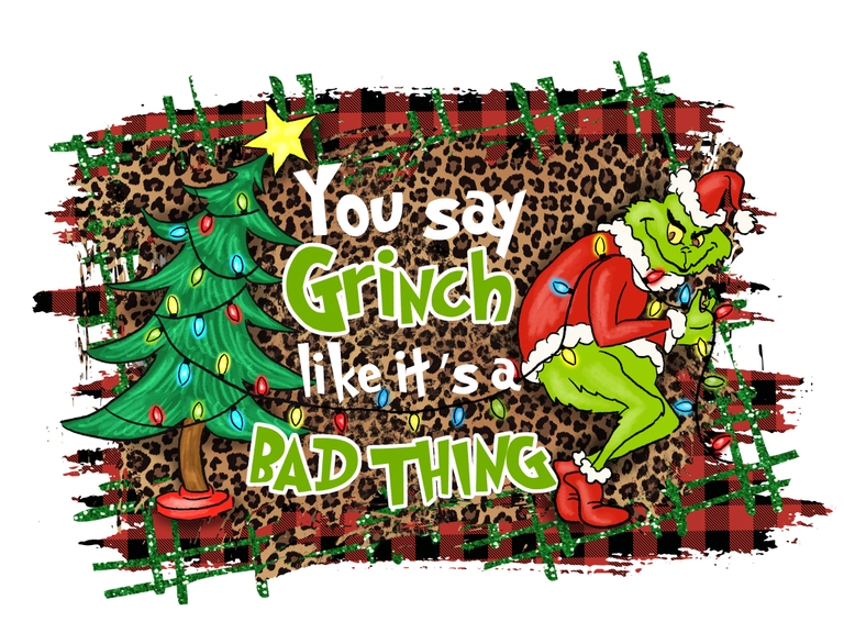 Christmas You Say Grinch Like It's A Bad Thing Print Digital Sublimation Printable Download